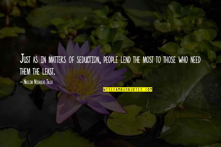 Lend'st Quotes By Nassim Nicholas Taleb: Just as in matters of seduction, people lend Lend'st Quotes By Nassim Nicholas Taleb: Just as in matters of seduction, people lend