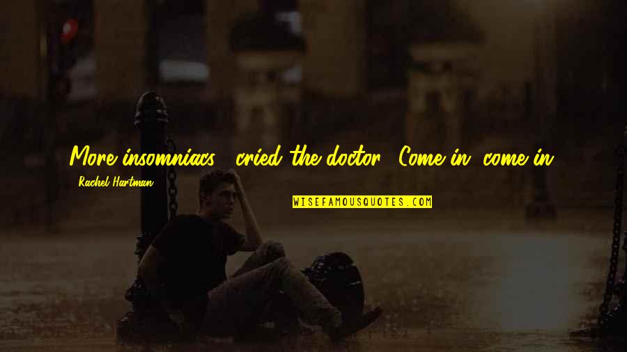 Lendvay Schwarcz Quotes By Rachel Hartman: More insomniacs!' cried the doctor. 'Come in, come Lendvay Schwarcz Quotes By Rachel Hartman: More insomniacs!' cried the doctor. 'Come in, come