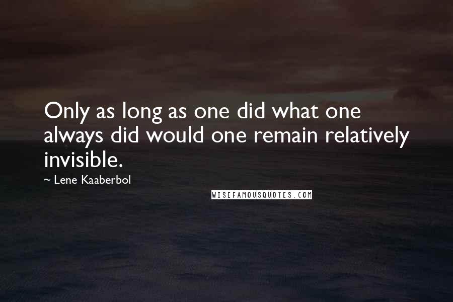 Lene Kaaberbol quotes: Only as long as one did what one always did would one remain relatively invisible.