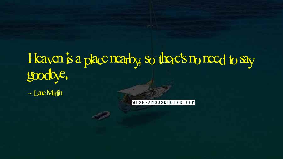 Lene Marlin quotes: Heaven is a place nearby, so there's no need to say goodbye.