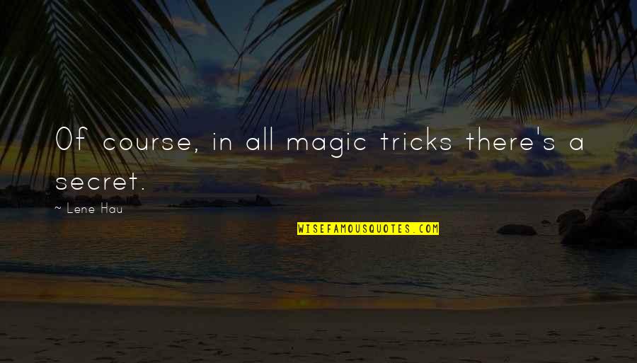 Lene Quotes By Lene Hau: Of course, in all magic tricks there's a