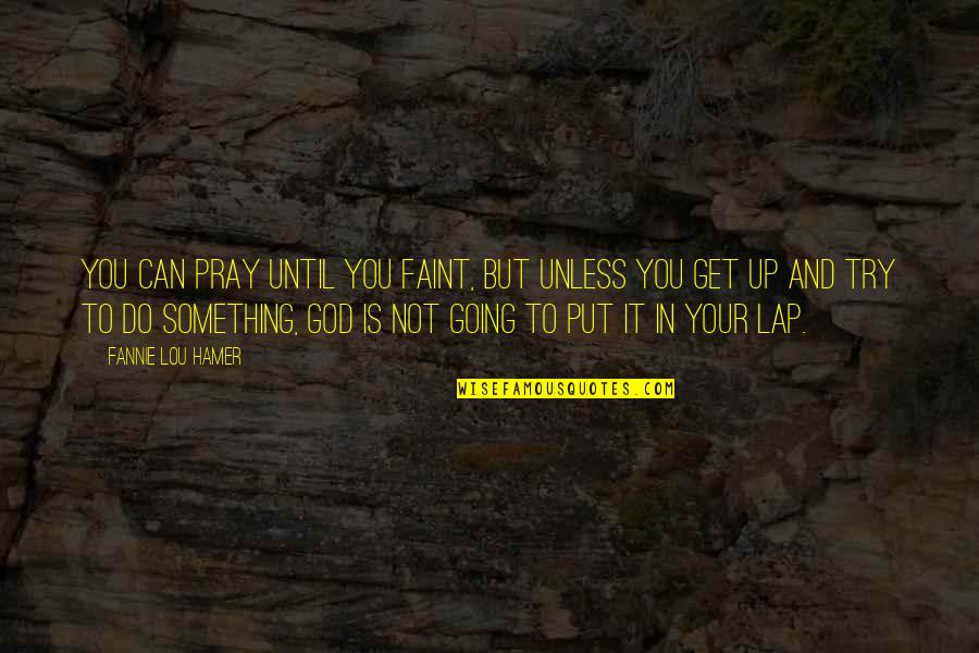 Lenee Breckenridge Quotes By Fannie Lou Hamer: You can pray until you faint, but unless