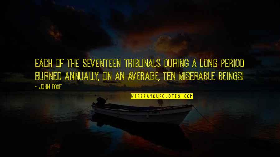 Lenee Breckenridge Quotes By John Foxe: Each of the seventeen tribunals during a long Lenee Breckenridge Quotes By John Foxe: Each of the seventeen tribunals during a long