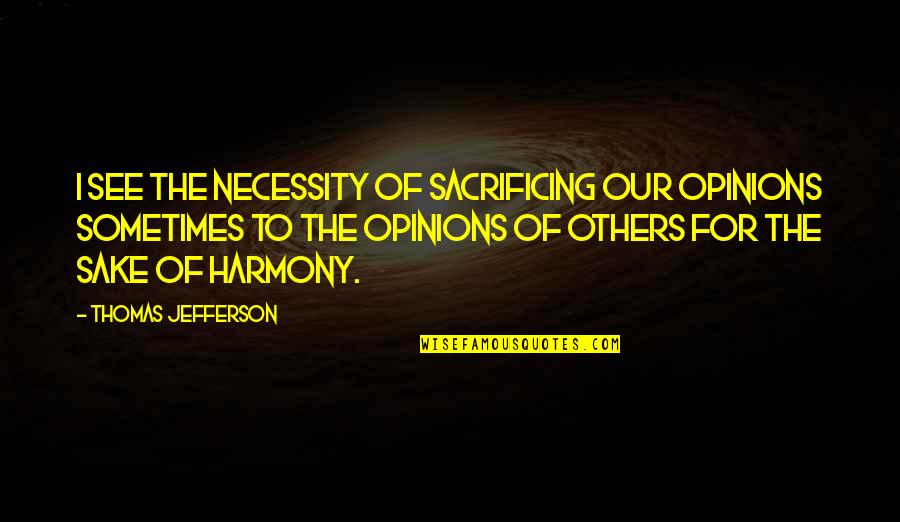 Lenee Breckenridge Quotes By Thomas Jefferson: I see the necessity of sacrificing our opinions Lenee Breckenridge Quotes By Thomas Jefferson: I see the necessity of sacrificing our opinions