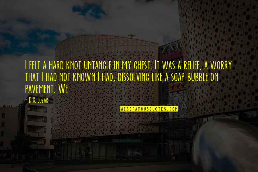 Lenehans Quotes By D.C. Lozar: I felt a hard knot untangle in my