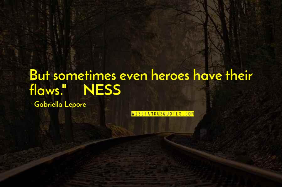 Lenelle Howell Quotes By Gabriella Lepore: But sometimes even heroes have their flaws." NESS
