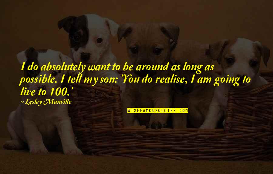 Lenert Paulette Quotes By Lesley Manville: I do absolutely want to be around as Lenert Paulette Quotes By Lesley Manville: I do absolutely want to be around as