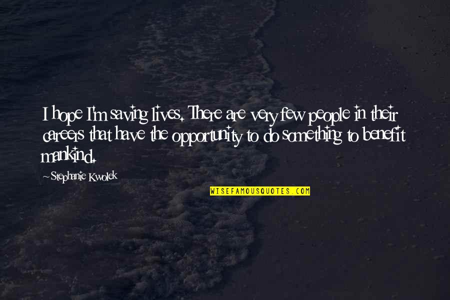 Lenesi Quotes By Stephanie Kwolek: I hope I'm saving lives. There are very Lenesi Quotes By Stephanie Kwolek: I hope I'm saving lives. There are very