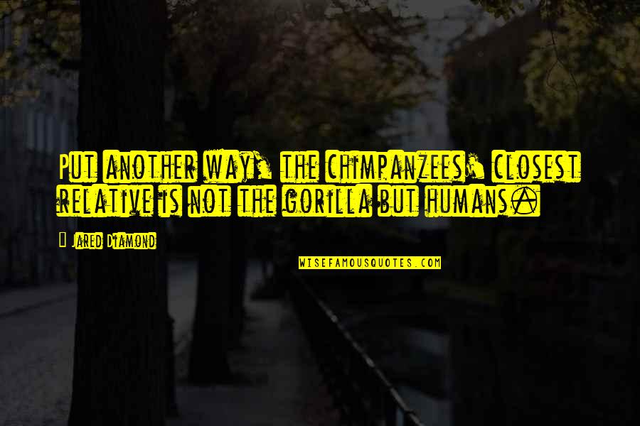 Leneus Percy Quotes By Jared Diamond: Put another way, the chimpanzees' closest relative is