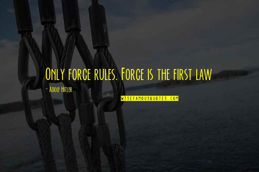 Lenfance Divan Quotes By Adolf Hitler: Only force rules. Force is the first law