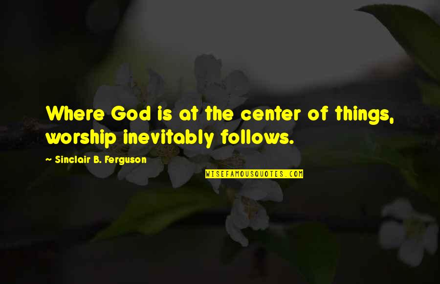 Lenfant Center Dc Quotes By Sinclair B. Ferguson: Where God is at the center of things,
