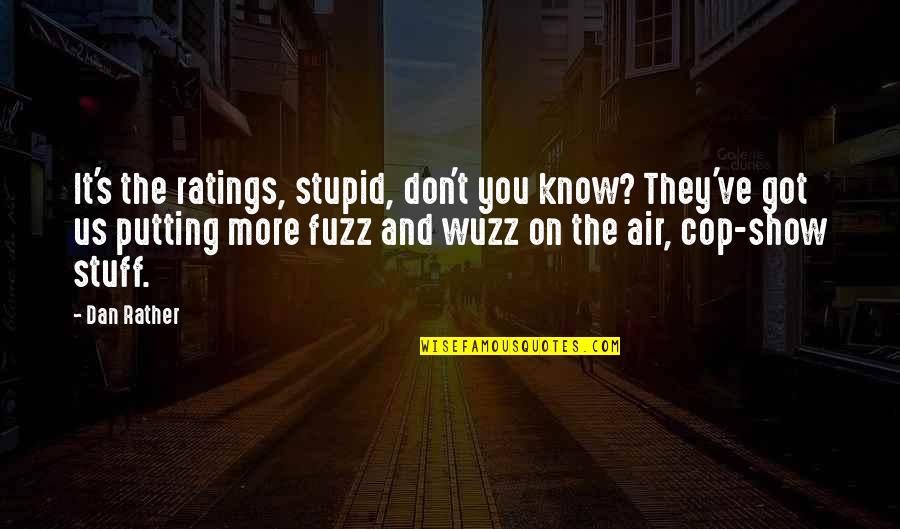 Lenfestey Quotes By Dan Rather: It's the ratings, stupid, don't you know? They've