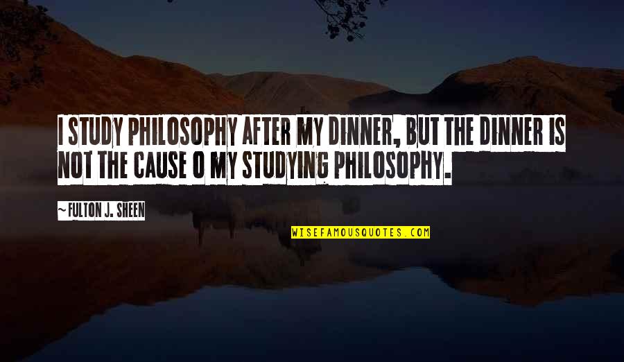 Lenfestey Quotes By Fulton J. Sheen: I study philosophy after my dinner, but the