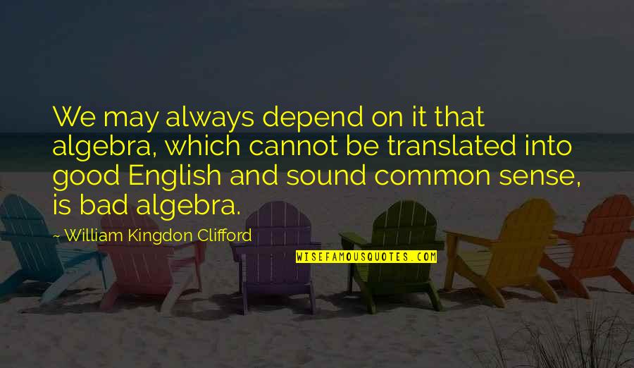 Lenfestey Quotes By William Kingdon Clifford: We may always depend on it that algebra,