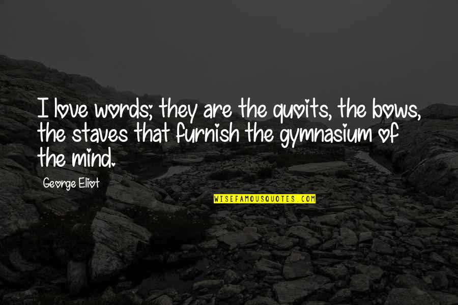 Lengan Bawah Quotes By George Eliot: I love words; they are the quoits, the Lengan Bawah Quotes By George Eliot: I love words; they are the quoits, the