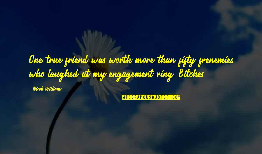 Lengene Quotes By Nicole Williams: One true friend was worth more than fifty Lengene Quotes By Nicole Williams: One true friend was worth more than fifty