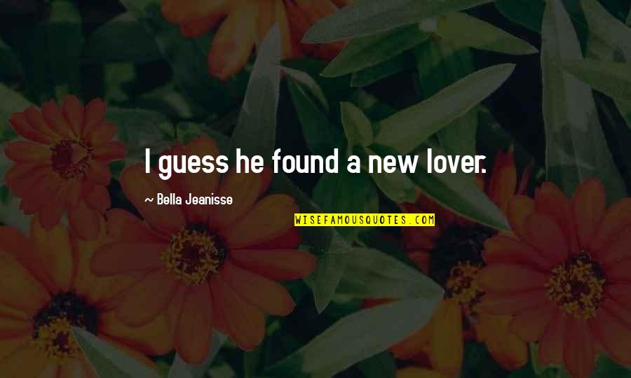 Lenghel Ionut Quotes By Bella Jeanisse: I guess he found a new lover. Lenghel Ionut Quotes By Bella Jeanisse: I guess he found a new lover.