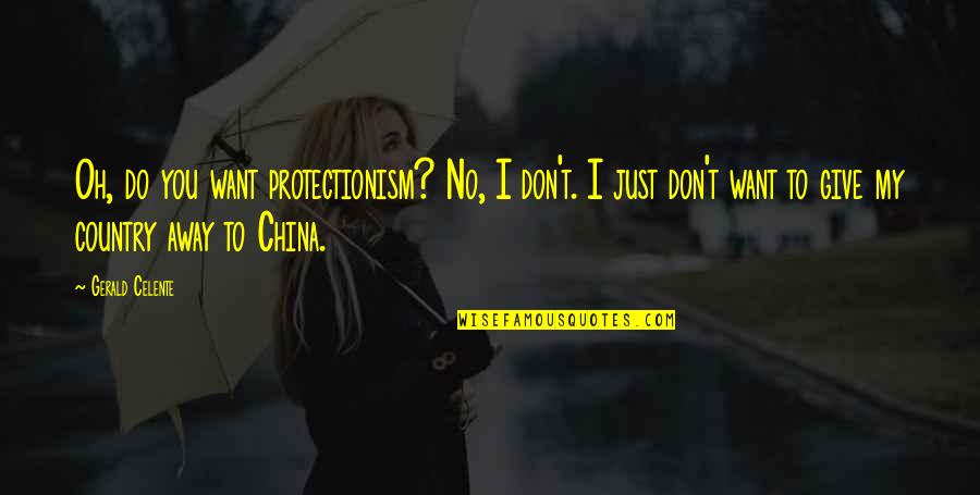 Lenght Quotes By Gerald Celente: Oh, do you want protectionism? No, I don't. Lenght Quotes By Gerald Celente: Oh, do you want protectionism? No, I don't.