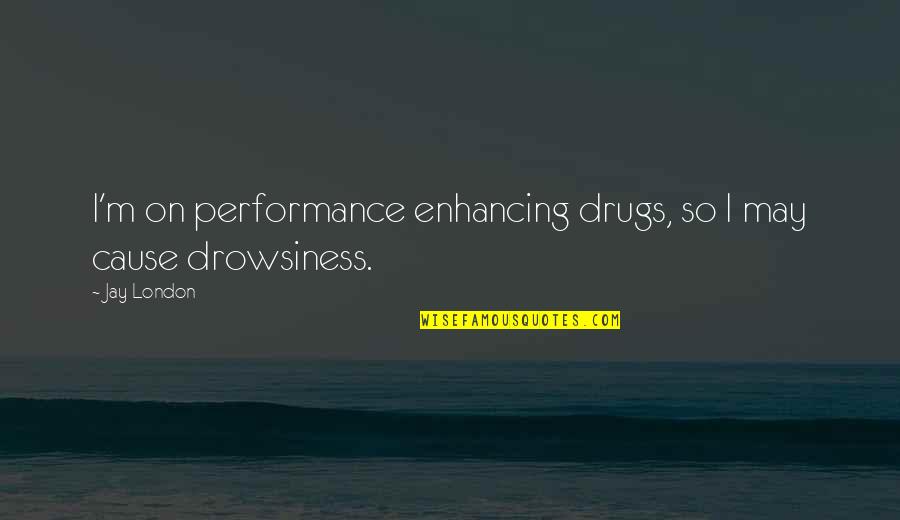 Lenghtens Quotes By Jay London: I'm on performance enhancing drugs, so I may