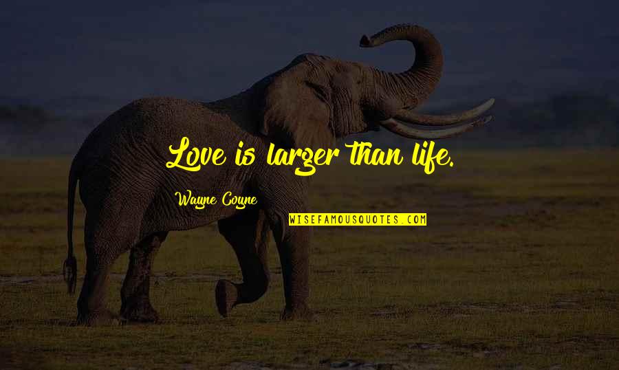 Lengkung Busur Quotes By Wayne Coyne: Love is larger than life.