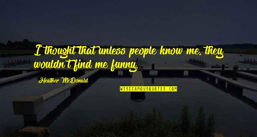 Lengkungan Quotes By Heather McDonald: I thought that unless people know me, they Lengkungan Quotes By Heather McDonald: I thought that unless people know me, they