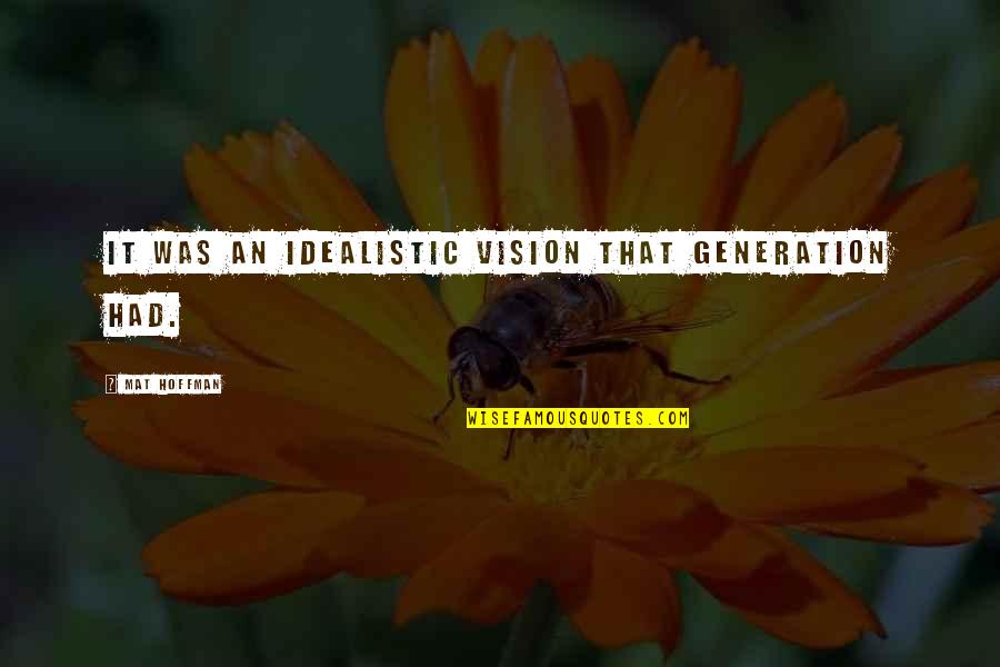 Lengkungan Quotes By Mat Hoffman: It was an idealistic vision that generation had. Lengkungan Quotes By Mat Hoffman: It was an idealistic vision that generation had.