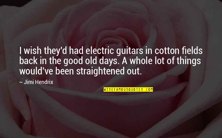 Lenglen Quotes By Jimi Hendrix: I wish they'd had electric guitars in cotton
