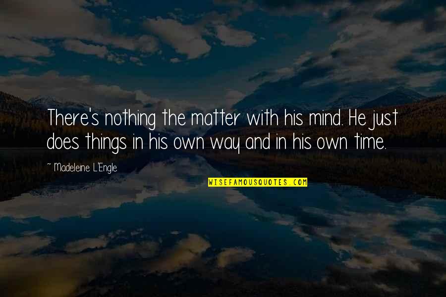 L'engle's Quotes By Madeleine L'Engle: There's nothing the matter with his mind. He L'engle's Quotes By Madeleine L'Engle: There's nothing the matter with his mind. He