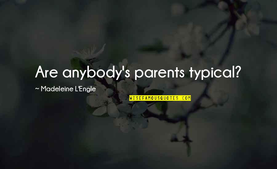 L'engle's Quotes By Madeleine L'Engle: Are anybody's parents typical? L'engle's Quotes By Madeleine L'Engle: Are anybody's parents typical?