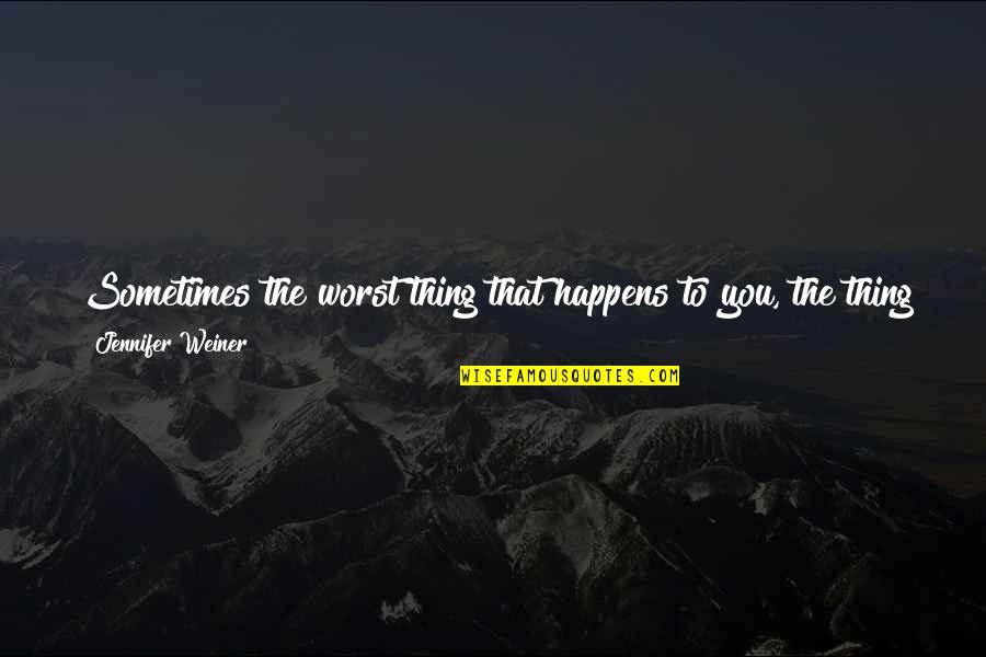 Lengow Quotes By Jennifer Weiner: Sometimes the worst thing that happens to you, Lengow Quotes By Jennifer Weiner: Sometimes the worst thing that happens to you,