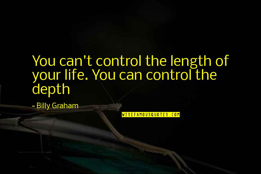 Length Of Life Quotes By Billy Graham: You can't control the length of your life.