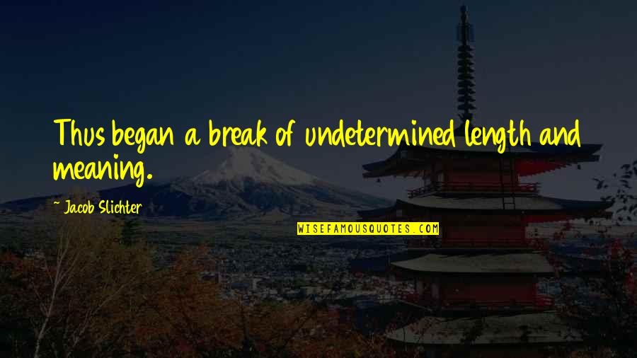 Length Quotes By Jacob Slichter: Thus began a break of undetermined length and