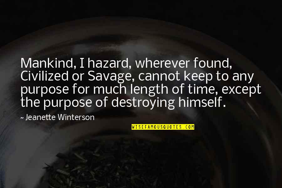 Length Quotes By Jeanette Winterson: Mankind, I hazard, wherever found, Civilized or Savage,