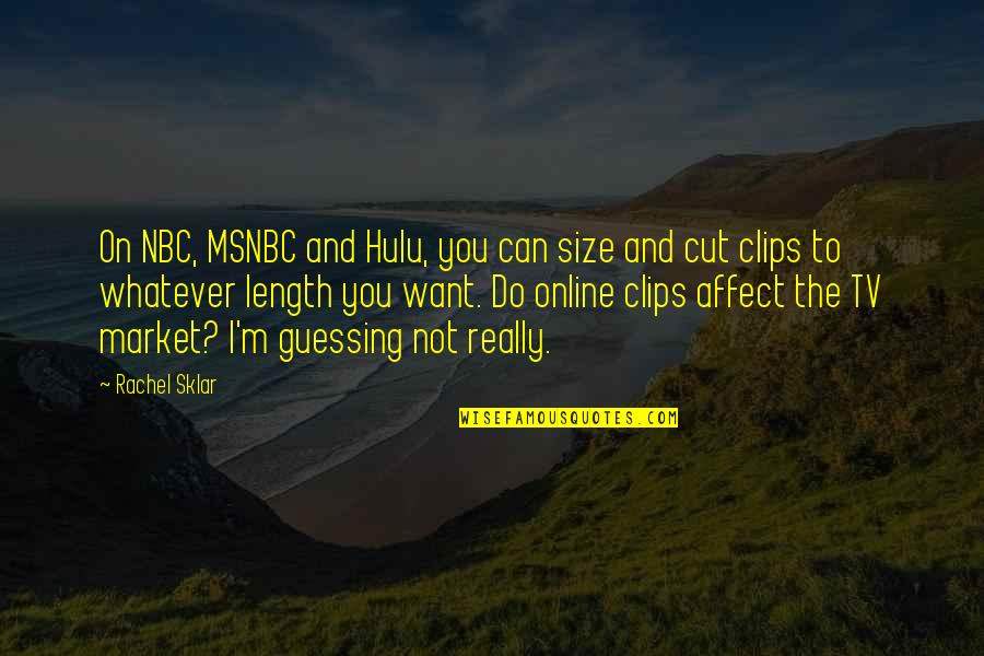 Length Quotes By Rachel Sklar: On NBC, MSNBC and Hulu, you can size