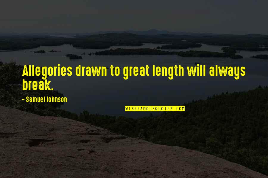 Length Quotes By Samuel Johnson: Allegories drawn to great length will always break.