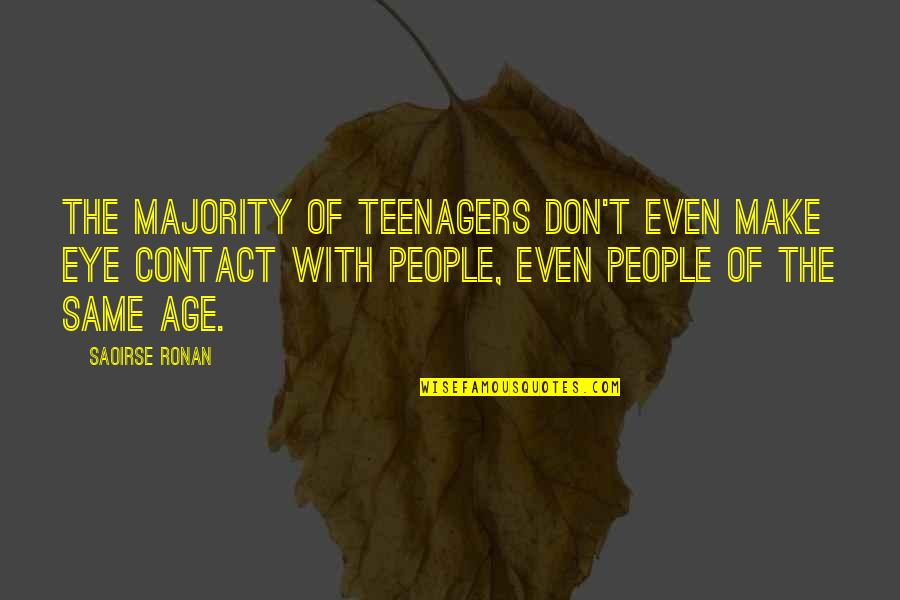 Lengthe Quotes By Saoirse Ronan: The majority of teenagers don't even make eye Lengthe Quotes By Saoirse Ronan: The majority of teenagers don't even make eye