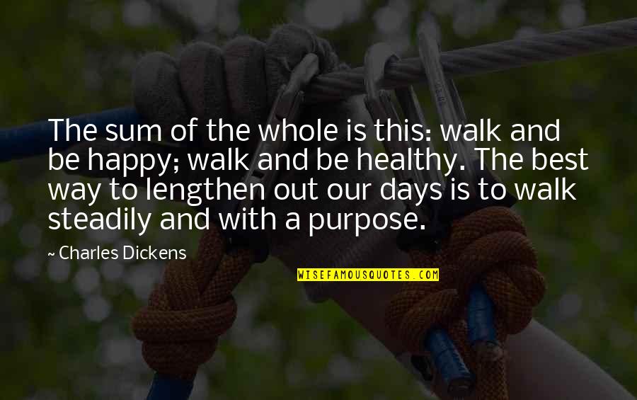 Lengthen Quotes By Charles Dickens: The sum of the whole is this: walk