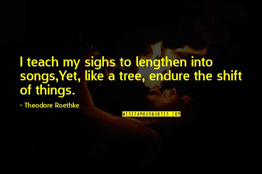 Lengthen Quotes By Theodore Roethke: I teach my sighs to lengthen into songs,Yet,