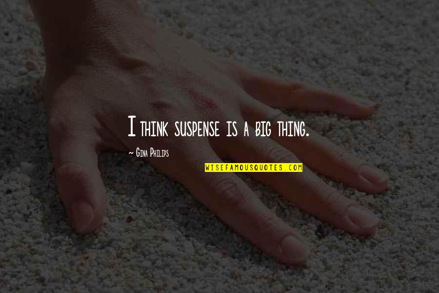 Lengthening Quotes By Gina Philips: I think suspense is a big thing. Lengthening Quotes By Gina Philips: I think suspense is a big thing.
