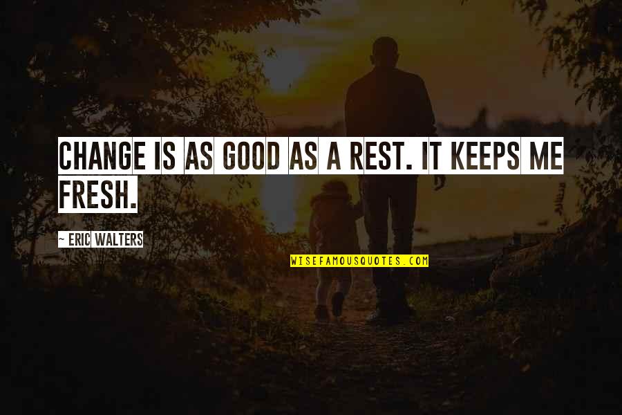Lengthily Quotes By Eric Walters: Change is as good as a rest. It Lengthily Quotes By Eric Walters: Change is as good as a rest. It