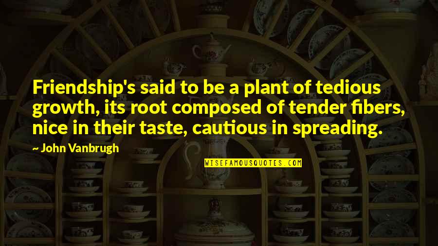 Lengthily Quotes By John Vanbrugh: Friendship's said to be a plant of tedious Lengthily Quotes By John Vanbrugh: Friendship's said to be a plant of tedious