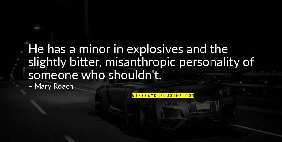 Lengthiness Quotes By Mary Roach: He has a minor in explosives and the Lengthiness Quotes By Mary Roach: He has a minor in explosives and the
