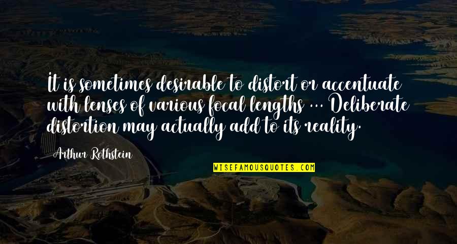 Lengths Quotes By Arthur Rothstein: It is sometimes desirable to distort or accentuate