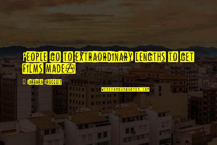 Lengths Quotes By Barbara Broccoli: People go to extraordinary lengths to get films Lengths Quotes By Barbara Broccoli: People go to extraordinary lengths to get films