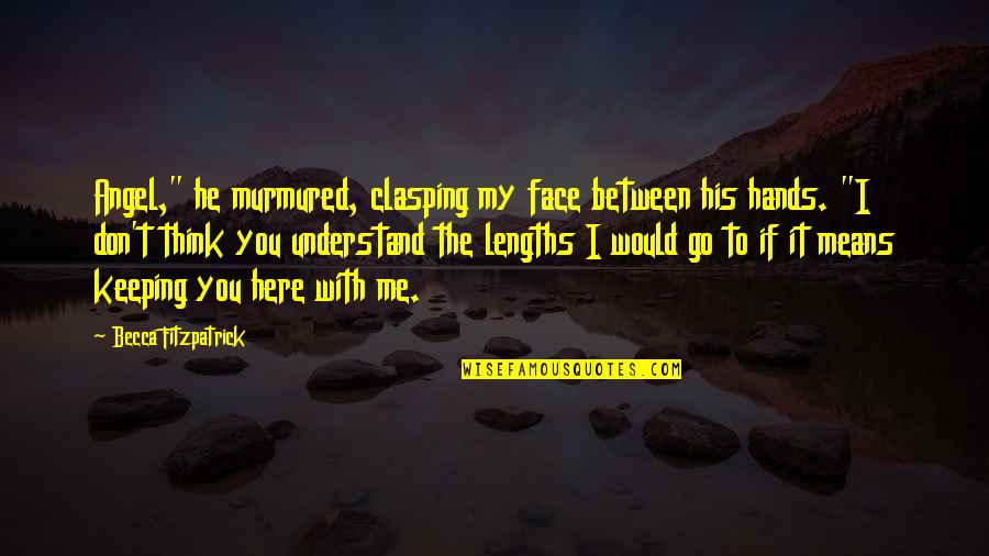 Lengths Quotes By Becca Fitzpatrick: Angel," he murmured, clasping my face between his