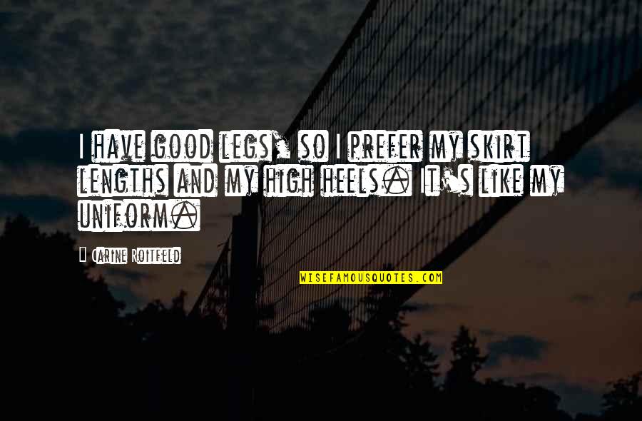 Lengths Quotes By Carine Roitfeld: I have good legs, so I prefer my Lengths Quotes By Carine Roitfeld: I have good legs, so I prefer my