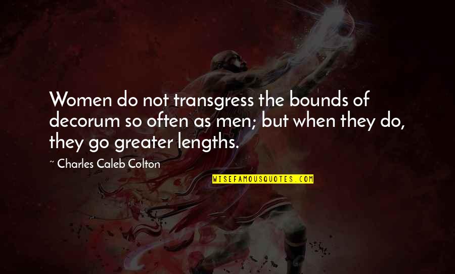 Lengths Quotes By Charles Caleb Colton: Women do not transgress the bounds of decorum Lengths Quotes By Charles Caleb Colton: Women do not transgress the bounds of decorum