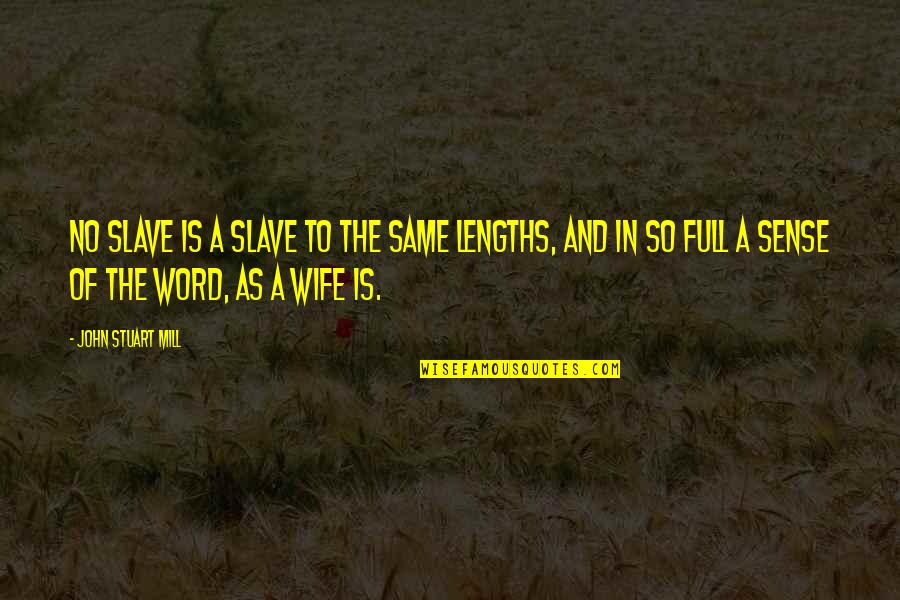 Lengths Quotes By John Stuart Mill: No slave is a slave to the same