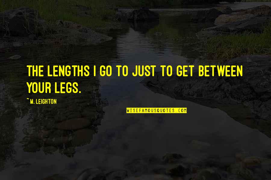 Lengths Quotes By M. Leighton: The lengths I go to just to get