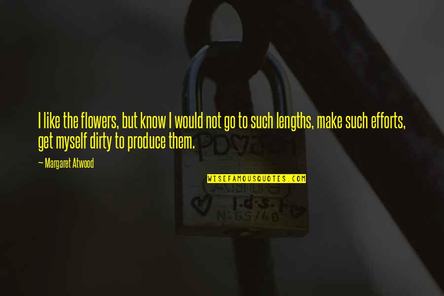 Lengths Quotes By Margaret Atwood: I like the flowers, but know I would